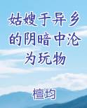 姑嫂于异乡的阴暗中沦为玩物