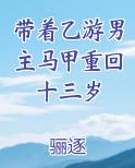 带着乙游男主马甲重回十三岁