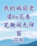 我的病弱老婆by花卷笔趣阁无弹窗