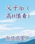 父子3p（高H慎看）