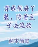 穿成侯府丫鬟，陪着主子去流放
