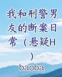 我和刑警男友的断案日常（悬疑H）