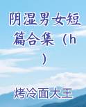 阴湿男女短篇合集（h）免费阅读笔趣阁