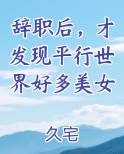 辞职后，才发现平行世界好多美女