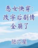 恶女快穿：改字后剧情全崩了