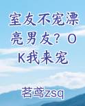 室友不宠漂亮男友？OK我来宠